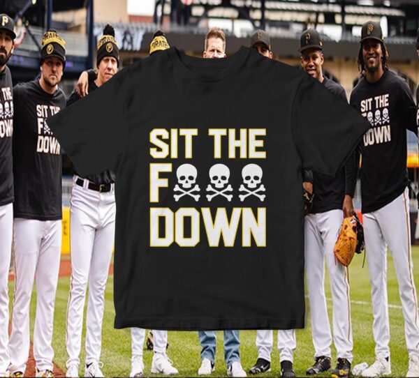 Sit The Fuck Down For Pittsburgh Pirates Unisex T-Shirt