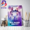 Real Madrid Vs Manchester City In UEFA Champions League Semifinals 2023 Home Decor Poster Canvas
