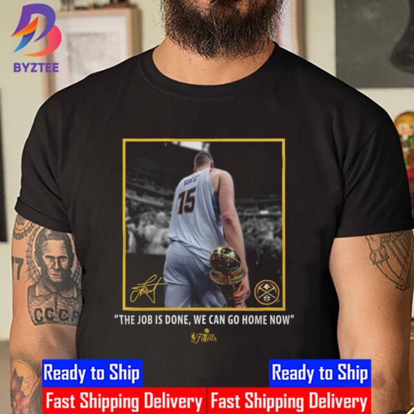 Denver Nuggets Nikola Jokic Signature Stadium 2023 NBA Finals Champions Job Is Done We Can Go Home Now Unisex T-Shirt
