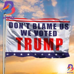 Dont Blame Us We Vote Trump Flag Support Donald Trump 2024 Merch Election Campaign 2 Sides Garden House Flag