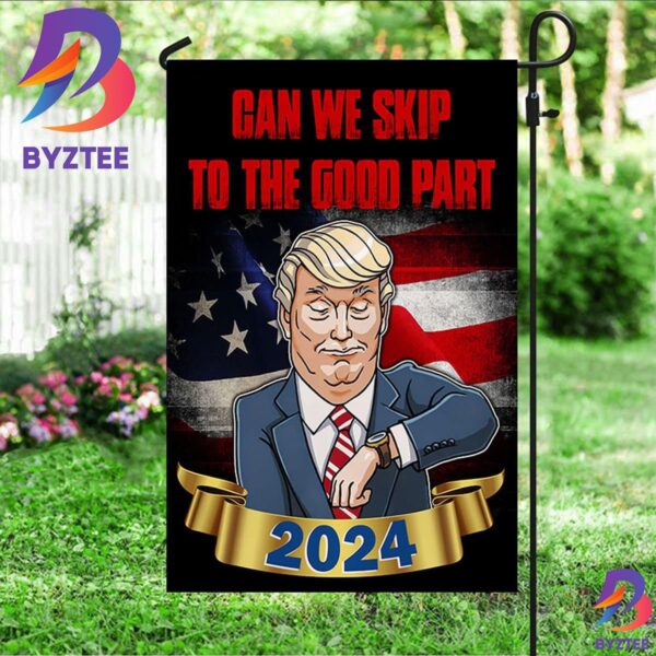 Trump Flag 2024 Can We Skip To The Good Part 2024 Trump Flags Funny Political Merch 2 Sides Garden House Flag