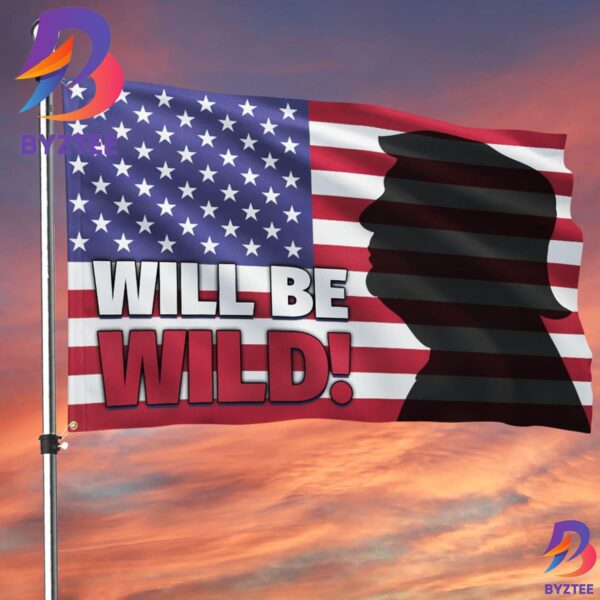 Trump Flag Will Be Wild Trump For President 2024 Elections Political American Flag 2 Sides Garden House Flag