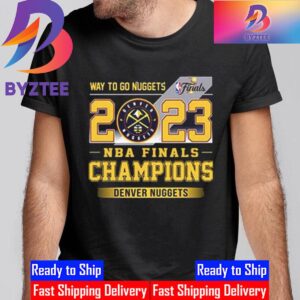 Way To Go Nuggets 2023 NBA Finals Champions Denver Nuggets Unisex T-Shirt
