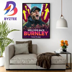 Congrats Vincent Kompany And Burnley Welcome Back Premier League Wall Decor Poster Canvas