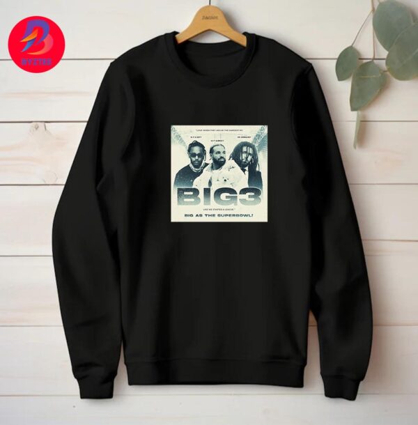 Big 3 Drake – J Cole – Kendrick Lamar Big As The Super Bowl Unisex T-Shirt