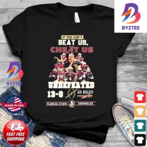 If You Can Not Beat Us Cheat Us Florida State Seminoles Team Undefeated 13-0 Go Noles Unisex T-Shirt