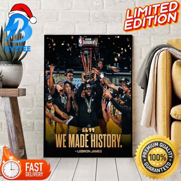 LeBron James We Made History In The First Ever Champion NBA In Season Tournament In 2023 Decoration Poster