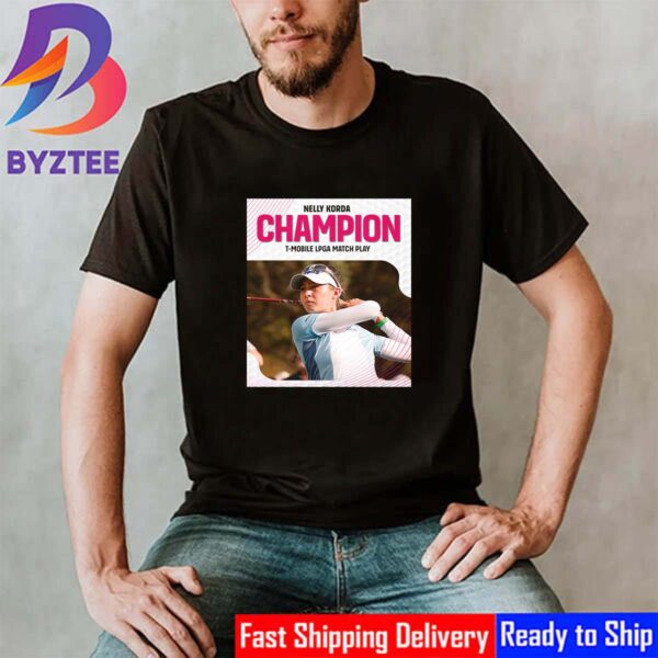 Congrats Nelly Korda Champion 2024 T-Mobile LPGA Match Play And 4 Straight Wins LPGA Title Unisex T-Shirt