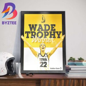 Iowa Hawkeyes Womens Basketball Caitlin Clark Is The Wade Trophy Winner Home Decor Poster Canvas