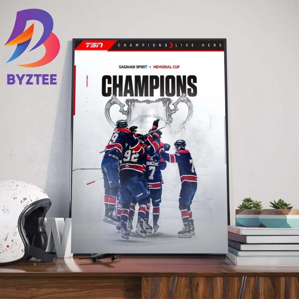 The Saginaw Spirit Are The 2024 Memorial Cup Champions Wall Decor Poster Canvas