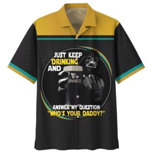 Stars Wars Darth Vader Just Keep Drinking And An Star Warser My Question Who Is Your Daddy Tropical Aloha Hawaiian Shirt For Men And Women