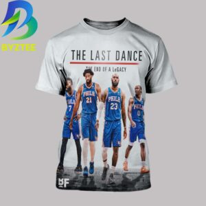 The Last Dance The End Of A Legacy Philadelphia 76ers 2026 All Over Print Shirt